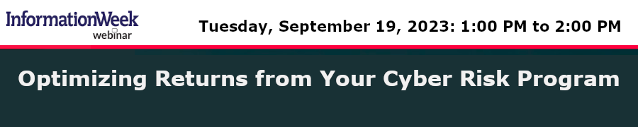 InformationWeek: Optimizing Returns from Your Cyber Risk Program (Sep. 19th)