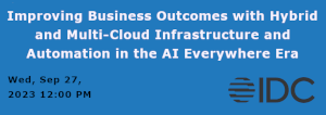 Improving Business Outcomes with Hybrid and Multi-Cloud Infrastructure and Automation in the AI Everywhere Era (Sept. 27th)