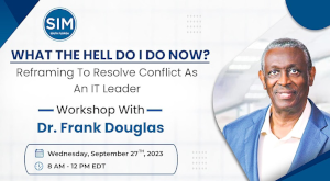 SIM: What The Hell Do I Do Now? - Reframing To Resolve Conflict As An IT Leader (Sept. 27th)