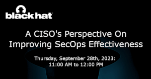 blackhat: A CISO's Perspective On Improving SecOps Effectiveness (Sept. 28th)