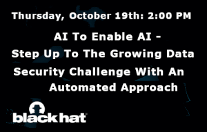 blackhat:AI To Enable AI - Step Up To The Growing Data Security Challenge With An Automated Approach (Oct. 19th)