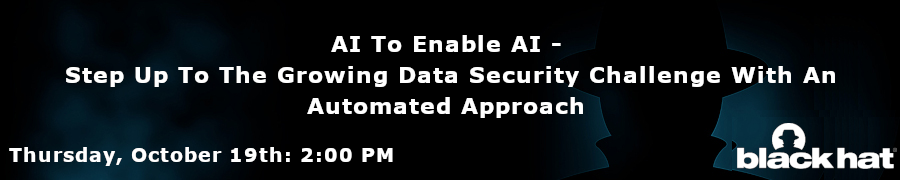 blackhat:AI To Enable AI - Step Up To The Growing Data Security Challenge With An Automated Approach (Oct. 19th)