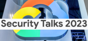 Google: Security Talks 2023