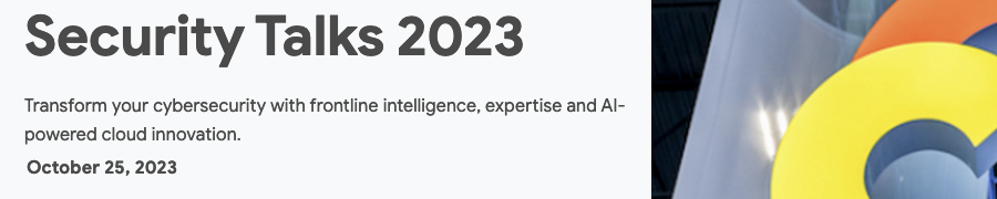 Google: Security Talks 2023 (Oct. 25th)