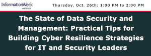 InformationWeek: The State of Data Security and Management: Practical Tips for Building Cyber Resilience Strategies for IT and Security Leaders (Oct. 26th)