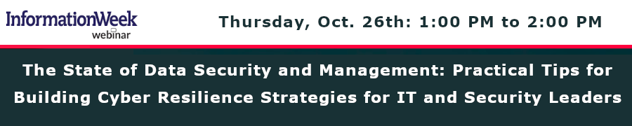 InformationWeek: The State of Data Security and Management: Practical Tips for Building Cyber Resilience Strategies for IT and Security Leaders (Oct. 26th)