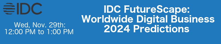 IDC FutureScape: Worldwide Digital Business 2024 Predictions (Nov. 29th)