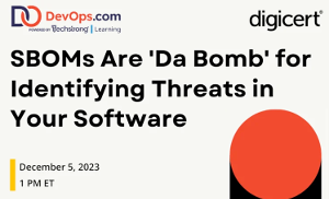 DevOps: SBOMs Are 'Da Bomb' for Identifying Threats in Your Software (Dec. 5th)