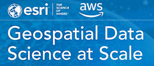 Geospatial Data Science at Scale with Esri and AWS (Dec. 5th)