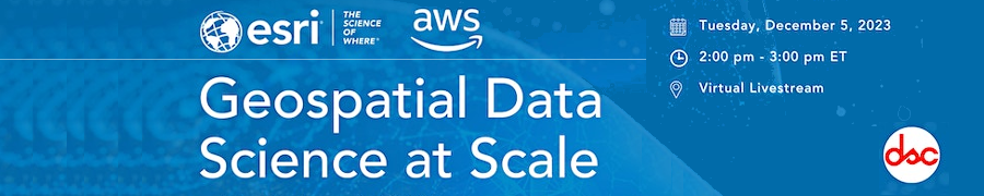 Geospatial Data Science at Scale with Esri and AWS (Dec. 5th)