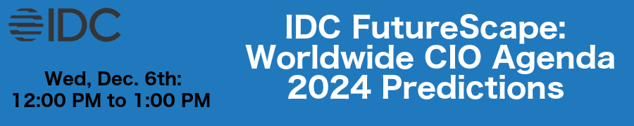 IDC FutureScape: Worldwide CIO Agenda 2024 Predictions (Dec. 6th)