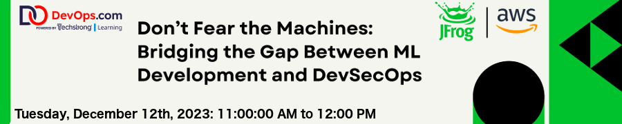 DevOps: Don't Fear the Machines: Bridging the Gap Between ML Development and DevSecOps (Dec. 12th)