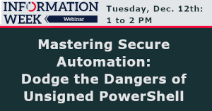 InformationWeek: Mastering Secure Automation: Dodge the Dangers of Unsigned PowerShell (Dec. 12th)