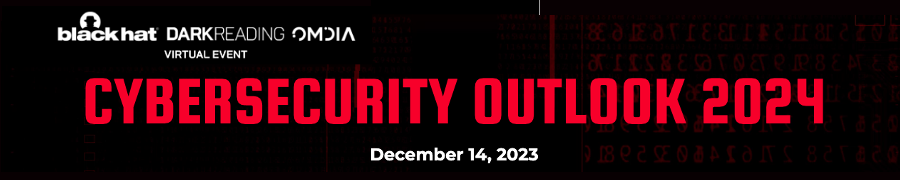 Cybersecurity Outlook 2024 - Hosted by Black Hat, Dark Reading, and Omdia (Dec. 14th)