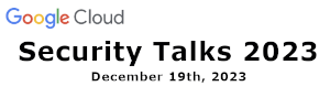 Google: Security Talks 2023 (Dec. 19th)