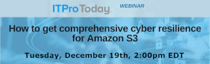ITProToday: How to Get Comprehensive Cyber Resilience for Amazon S3 (Dec. 19th)
