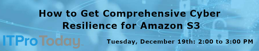 ITProToday: How to Get Comprehensive Cyber Resilience for Amazon S3 (Dec. 19th)