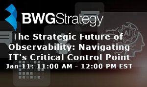 BGWStrategy: The Strategic Future of Observability: Navigating IT's Critical Control Point (Jan 11th)