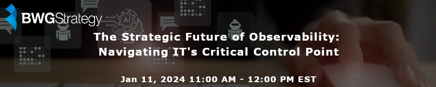 BWG: The Strategic Future of Observability: Navigating IT's Critical Control Point (Jan. 11th)