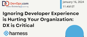 DevOps: Ignoring Developer Experience is Hurting Your Organization: DX is Critical (Jan. 16th)