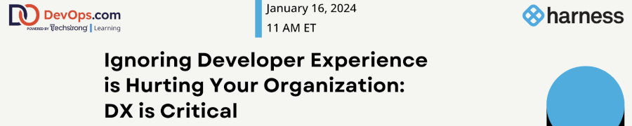 DevOps: Ignoring Developer Experience is Hurting Your Organization: DX is Critical (Jan. 16th)
