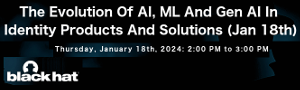 blackhat: The Evolution Of AI, ML And Gen AI In Identity Products And Solutions (Jan 18th)