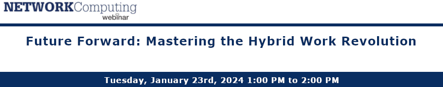 NETWORKComputing: Future Forward: Mastering The Hybrid Work Revolution (Jan. 23rd)
