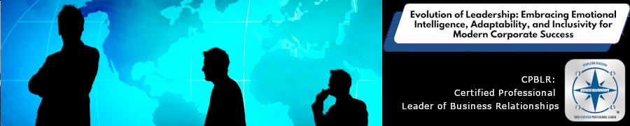 Evolution of Leadership: Embracing Emotional Intelligence, Adaptability, and Inclusivity for Modern Corporate Success