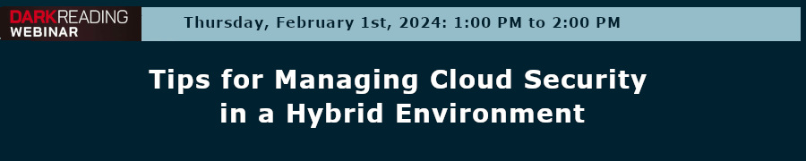 DARKReading: Tips for Managing Cloud Security in a Hybrid Environment (Feb. 1st)