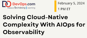 DevOps: Solving Cloud-Native Complexity With AlOps for Observability (Feb. 5th)