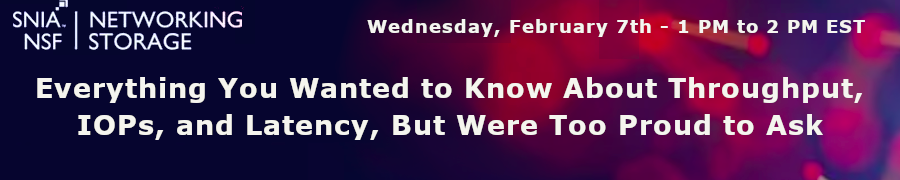 Everything You Wanted to Know About Throughput, IOPs, and Latency, But Were Too Proud to Ask (Feb. 7th)
