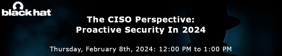 The CISO Perspective: Proactive Security In 2024 (Feb. 8th)