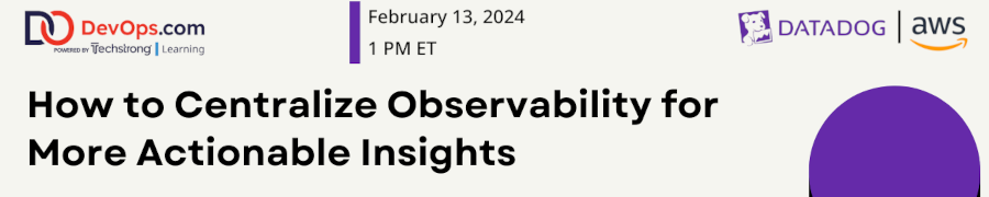 DevOps: How to Centralize Observability for More Actionable Insights (Feb. 13th)