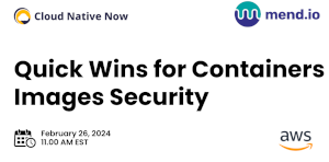 Cloud Native Now: Quick Wins For Containers Images Security (Feb. 26th)
