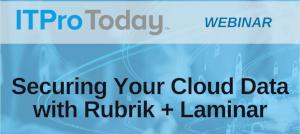 ITProToday: Securing Your Cloud Data with Rubrik + Laminar (Feb. 27th)