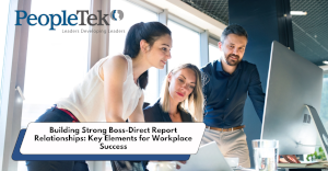 Building Strong Boss-Direct Report Relationships: Key Elements For Workplace Success
