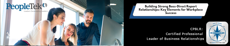Building Strong Boss-Direct Report Relationships: Key Elements For Workplace Success