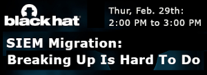 Blackhat: SIEM Migration: Breaking Up Is Hard To Do (Feb. 29th)