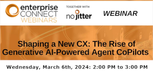 no jitter: Shaping a New CX: The Rise of Generative AI-Powered Agent CoPilots (March 6th)
