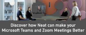 Discover how Neat can make your Microsoft Teams and Zoom Meetings Better
