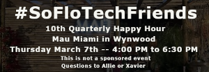 10th SoFloTechFriends Quarterly Happy Hour (March 7th)