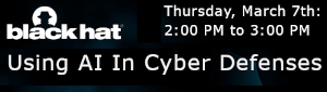 Blackhat: Using AI In Cyber Defenses (March 7th)