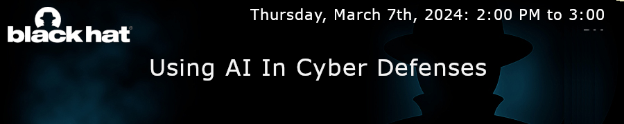 Blackhat: Using AI In Cyber Defenses (March 7th)