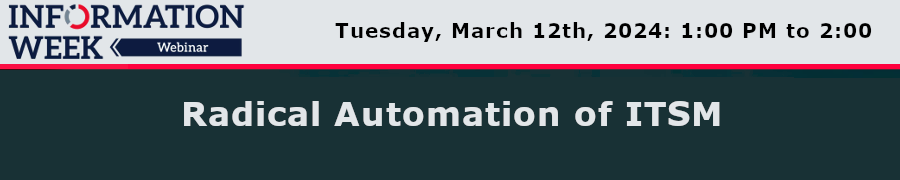 InformationWeek:Radical Automation of ITSM (March 12th)