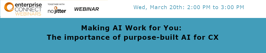 No jitter: Making AI Work for You: The importance of purpose-built AI for CX (March 20th)