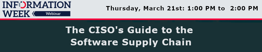 InformationWeek: The CISO's Guide to the Software Supply Chain (March 21st)