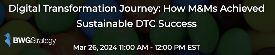 BWGStrategy: Digital Transformation Journey: How M&Ms Achieved Sustainable DTC Success (March 26th)