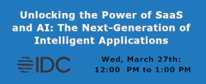 IDC: Unlocking the Power of SaaS and AI: The Next-Generation of Intelligent Applications (March 27th)