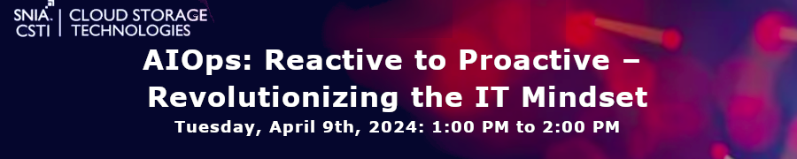 SNIA: AIOps: Reactive to Proactive - Revolutionizing the IT Mindset (April 9th)