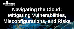 Navigating the Cloud: Mitigating Vulnerabilities, Misconfigurations, and Risks (Apr 18th)